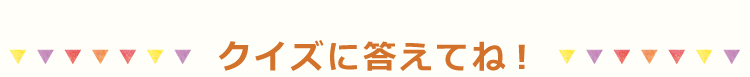 クイズに答えてね！